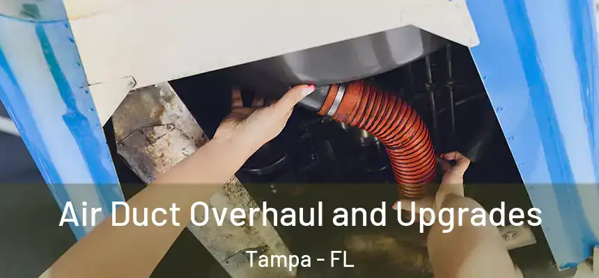 Air Duct Overhaul and Upgrades Tampa - FL