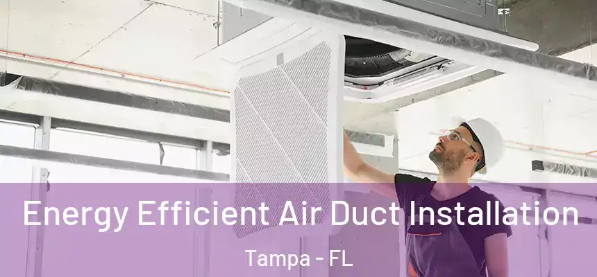  Energy Efficient Air Duct Installation Tampa - FL