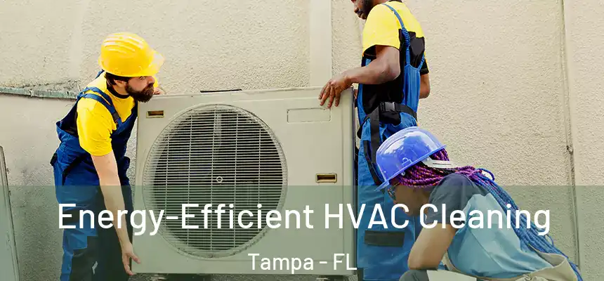 Energy-Efficient HVAC Cleaning Tampa - FL