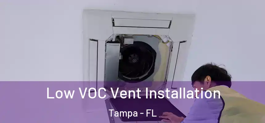 Low VOC Vent Installation Tampa - FL
