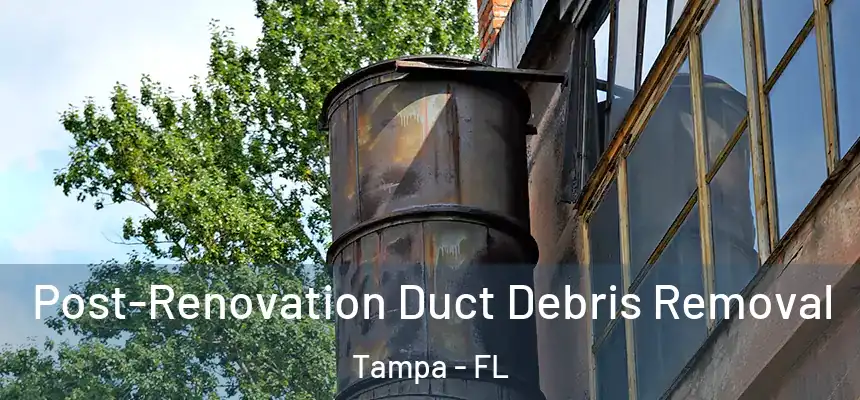  Post-Renovation Duct Debris Removal Tampa - FL