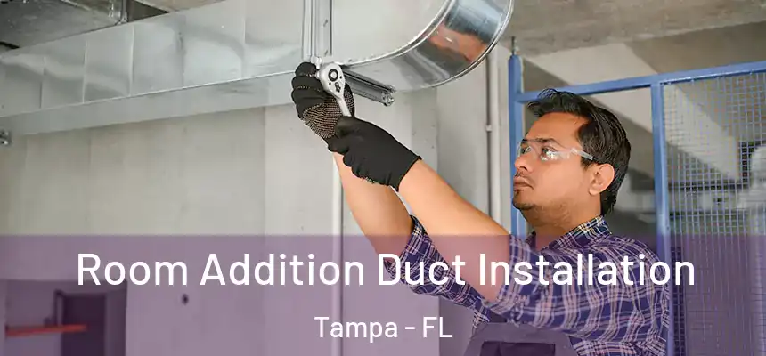  Room Addition Duct Installation Tampa - FL